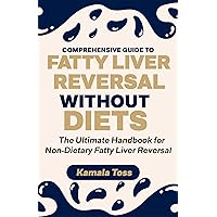 Comprehensive Guide to Fatty Liver Reversal Without Diets: The Ultimate Handbook for Non-Dietary Fatty Liver Reversal Comprehensive Guide to Fatty Liver Reversal Without Diets: The Ultimate Handbook for Non-Dietary Fatty Liver Reversal Kindle Paperback