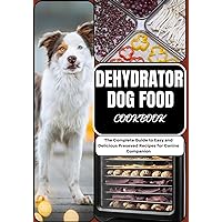 DEHYDRATOR DOG FOOD COOKBOOK: The Complete Guide to Easy and Delicious Preseved Recipes for Canine Companion (CANINE CULINARY CHRONICLES Book 2) DEHYDRATOR DOG FOOD COOKBOOK: The Complete Guide to Easy and Delicious Preseved Recipes for Canine Companion (CANINE CULINARY CHRONICLES Book 2) Kindle Paperback