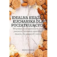 Idealna KsiĄŻka Kucharska Dla PoczĄtkujĄcych (Polish Edition)
