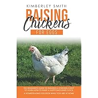 Raising Chickens For Eggs: The Beginner's Guide To Building A Chicken-Coop, To Learn How to Raise A Happy Backyard Flock. A Homesteading Solution While You Are At Home (Gardening Farming Raising) Raising Chickens For Eggs: The Beginner's Guide To Building A Chicken-Coop, To Learn How to Raise A Happy Backyard Flock. A Homesteading Solution While You Are At Home (Gardening Farming Raising) Paperback Kindle