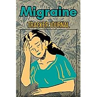 Migraine Tracking Journal: Headache Tracking Logbook To Record Migraine Pain Symptoms and Chronic Headache.
