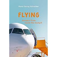 Flying: Answers From Inside the Cockpit : Be Inspired By a Professional Pilot With Exciting Background Information About Air Travel!