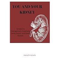 You and your kidney : Symptoms, management, prevention, treatment, family history and kidney disease by Uzoma Emmanuella You and your kidney : Symptoms, management, prevention, treatment, family history and kidney disease by Uzoma Emmanuella Kindle Paperback