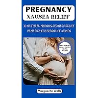 PREGNANCY NAUSEA RELIEF: 30 Natural Morning Sickness Relief Remedies for Pregnant Women PREGNANCY NAUSEA RELIEF: 30 Natural Morning Sickness Relief Remedies for Pregnant Women Kindle Paperback