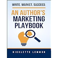 Write. Market. Succeed.: An Author’s Marketing Playbook