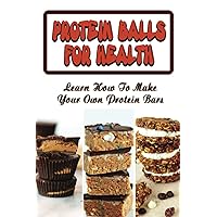 Protein Balls For Health: Learn How To Make Your Own Protein Bars