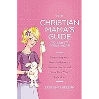 The Christian Mama's Guide to Baby's First Year: Everything You Need to Know to Survive (and Love) Your First Year as a Mom (Christian Mama's Guide Series) The Christian Mama's Guide to Baby's First Year: Everything You Need to Know to Survive (and Love) Your First Year as a Mom (Christian Mama's Guide Series) Kindle Paperback