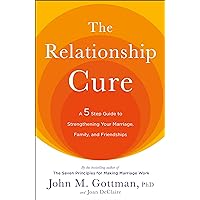 The Relationship Cure: A 5 Step Guide to Strengthening Your Marriage, Family, and Friendships The Relationship Cure: A 5 Step Guide to Strengthening Your Marriage, Family, and Friendships Audible Audiobook Paperback Kindle