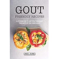 Gout Friendly Recipes: A Cookbook to Get You Through the Diets If You Have Gout Gout Friendly Recipes: A Cookbook to Get You Through the Diets If You Have Gout Paperback Kindle
