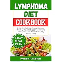LYMPHOMA DIET COOKBOOK: UNLOCKING WELLNESS THROUGH IMMUNE BOOSTING MEALS TO SUPPORT LYMPHOMA MANAGEMENT AND RECOVERY TO ENJOY HEALTHY LIVING LYMPHOMA DIET COOKBOOK: UNLOCKING WELLNESS THROUGH IMMUNE BOOSTING MEALS TO SUPPORT LYMPHOMA MANAGEMENT AND RECOVERY TO ENJOY HEALTHY LIVING Kindle Hardcover Paperback