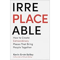 Irreplaceable: How to Create Extraordinary Places that Bring People Together Irreplaceable: How to Create Extraordinary Places that Bring People Together Hardcover Audible Audiobook Kindle Audio CD