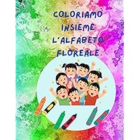 COLORIAMO INSIEME L'ALFABETO FLOREALE (Italian Edition)