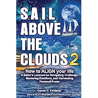 SAIL Above the Clouds 2 - How to ALIGN Your Life: A Sailor’s Lessons for Navigating Challenge, Mastering Emotions, and Harnessing Personal Power SAIL Above the Clouds 2 - How to ALIGN Your Life: A Sailor’s Lessons for Navigating Challenge, Mastering Emotions, and Harnessing Personal Power Paperback Kindle