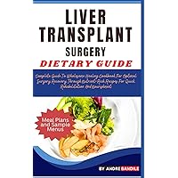 LIVER TRANSPLANT SURGERY DIETARY GUIDE: Complete Guide To Wholesome Healing Cookbook For Optimal Surgery Recovery Through Nutrient-Rich Recipes For Quick Rehabilitation And Nourishment LIVER TRANSPLANT SURGERY DIETARY GUIDE: Complete Guide To Wholesome Healing Cookbook For Optimal Surgery Recovery Through Nutrient-Rich Recipes For Quick Rehabilitation And Nourishment Paperback Kindle