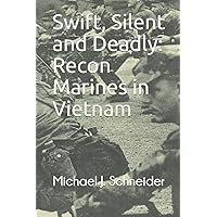Swift, Silent and Deadly: Recon Marines in Vietnam Swift, Silent and Deadly: Recon Marines in Vietnam Paperback Kindle