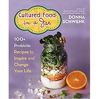 Cultured Food in a Jar: 100+ Probiotic Recipes to Inspire and Change Your Life Cultured Food in a Jar: 100+ Probiotic Recipes to Inspire and Change Your Life Kindle Paperback