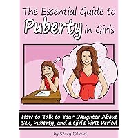 The Essential Guide to Puberty In Girls: How to Talk to Your Daughter About Sex, Puberty, and a Girl's First Period The Essential Guide to Puberty In Girls: How to Talk to Your Daughter About Sex, Puberty, and a Girl's First Period Kindle Paperback