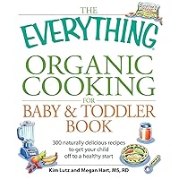 The Everything Organic Cooking for Baby & Toddler Book: 300 naturally delicious recipes to get your child off to a healthy start (Everything®) The Everything Organic Cooking for Baby & Toddler Book: 300 naturally delicious recipes to get your child off to a healthy start (Everything®) Kindle Paperback