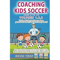 COACHING KIDS SOCCER - AGES 5 TO 10 - Volumes 1,2,3: Soccer coaching book for volunteers, parents and amateur coaches. Learn fun soccer games that ... (Coaching Books For Amateur Soccer Coaches)