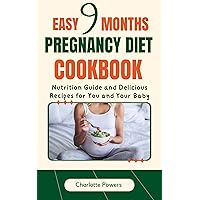 EASY 9 MONTHS PREGNANCY DIET COOKBOOK : Nutrition Guide and Delicious Recipes for You and Your Baby EASY 9 MONTHS PREGNANCY DIET COOKBOOK : Nutrition Guide and Delicious Recipes for You and Your Baby Kindle Paperback