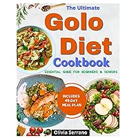 The Ultimate GOLO DIET Cookbook: Essential Guide for Beginners & Seniors - Over 2500 Days of Simple & Tasty Recipes for Life Transformation - Features a Comprehensive 45-Day Meal Plan