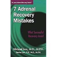 7 Adrenal Recovery Mistakes: What to Avoid for Successful to Recovery (Dr. Lam's Adrenal Recovery Series) 7 Adrenal Recovery Mistakes: What to Avoid for Successful to Recovery (Dr. Lam's Adrenal Recovery Series) Kindle