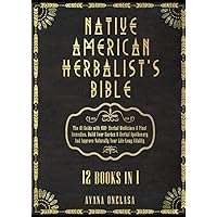 Native American Herbalist’s Bible - 12 Books in 1: The Original Guide with 400+ Herbal Medicines & Plant Remedies. Build Your Garden & Herbal Apothecary And Improve Naturally Your Life-Long Vitality Native American Herbalist’s Bible - 12 Books in 1: The Original Guide with 400+ Herbal Medicines & Plant Remedies. Build Your Garden & Herbal Apothecary And Improve Naturally Your Life-Long Vitality Paperback Kindle