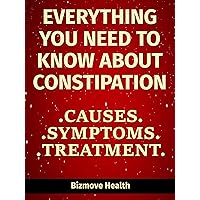 Everything you need to know about Constipation: Causes, Symptoms, Treatment Everything you need to know about Constipation: Causes, Symptoms, Treatment Kindle Paperback