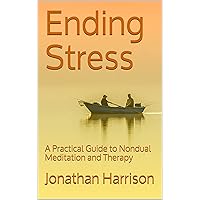 Ending Stress: A Practical Guide to Nondual Meditation and Therapy (Personal Transformation - Spiritual & Mental Healing Book 1) Ending Stress: A Practical Guide to Nondual Meditation and Therapy (Personal Transformation - Spiritual & Mental Healing Book 1) Kindle Paperback