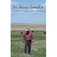 It's Always Somethin': 101 Sayings from an Old Rancher It's Always Somethin': 101 Sayings from an Old Rancher Paperback