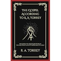 The Gospel According to R. A. Torrey: Including The Person and Work of the Holy Spirit and How to Bring Men to Christ The Gospel According to R. A. Torrey: Including The Person and Work of the Holy Spirit and How to Bring Men to Christ Kindle Hardcover Paperback