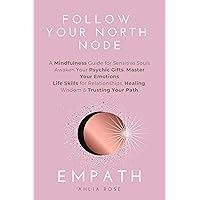 EMPATH Follow Your North Node: A Mindfulness Guide for Sensitive Souls. Awaken Your Psychic Gifts, Master Your Emotions. Life Skills for Relationships, Healing, Wisdom & Trusting Your Path