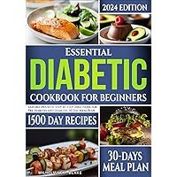 Essential Diabetic Cookbook for Beginners 2024 Edition: Easy Recipes with Step-by-Step Directions for Pre-diabetes and Diabetes. 30-Day Meal Plan Essential Diabetic Cookbook for Beginners 2024 Edition: Easy Recipes with Step-by-Step Directions for Pre-diabetes and Diabetes. 30-Day Meal Plan Paperback Kindle