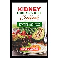 Kidney Dialysis Diet Cookbook: Delicious and Healthy Recipes for People on Kidney Dialysis Kidney Dialysis Diet Cookbook: Delicious and Healthy Recipes for People on Kidney Dialysis Paperback Kindle