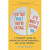 It's Not What You're Eating, It's What's Eating You: A Teenager's Guide to Preventing Eating Disorders―and Loving Yourself It's Not What You're Eating, It's What's Eating You: A Teenager's Guide to Preventing Eating Disorders―and Loving Yourself Paperback Kindle