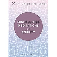 Mindfulness Meditations for Anxiety: 100 Simple Practices to Find Peace Right Now Mindfulness Meditations for Anxiety: 100 Simple Practices to Find Peace Right Now Paperback Audible Audiobook Kindle