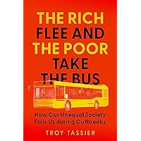 The Rich Flee and the Poor Take the Bus: How Our Unequal Society Fails Us during Outbreaks The Rich Flee and the Poor Take the Bus: How Our Unequal Society Fails Us during Outbreaks Hardcover Kindle Audible Audiobook Audio CD