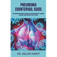 PNEUMONIA COUNTERVAIL GUIDE: The Revolution Guide Which Discloses The Advanced Means For Treatment, Prevention, Using Alternative Cures, And More PNEUMONIA COUNTERVAIL GUIDE: The Revolution Guide Which Discloses The Advanced Means For Treatment, Prevention, Using Alternative Cures, And More Paperback Kindle