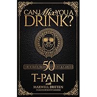 Can I Mix You a Drink?: Grammy Award-Winning T-Pain's Guide to Cocktail Crafting - Classic Mixes, Innova tive Drinks, and Humorous Anecdotes Can I Mix You a Drink?: Grammy Award-Winning T-Pain's Guide to Cocktail Crafting - Classic Mixes, Innova tive Drinks, and Humorous Anecdotes Hardcover Kindle