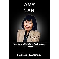 Amy Tan: Immigrant Daughter To Literary Lioness Amy Tan: Immigrant Daughter To Literary Lioness Kindle Paperback