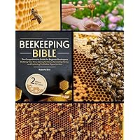 The Beekeeping Bible: The Comprehensive Guide for Beginner Beekeepers - Building Your Hive, Caring for Bees, Harvesting Honey, and Exploring Profitable Opportunities The Beekeeping Bible: The Comprehensive Guide for Beginner Beekeepers - Building Your Hive, Caring for Bees, Harvesting Honey, and Exploring Profitable Opportunities Paperback Kindle Hardcover