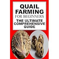 Quail Farming For Beginners: The Ultimate Comprehensive Guide Quail Farming For Beginners: The Ultimate Comprehensive Guide Paperback Kindle Hardcover