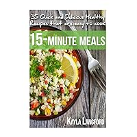 15-Minute Meals: 35 Quick and Delicious Healthy Recipes that are easy to cook 15-Minute Meals: 35 Quick and Delicious Healthy Recipes that are easy to cook Paperback Kindle