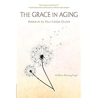 The Grace in Aging: Awaken as You Grow Older The Grace in Aging: Awaken as You Grow Older Paperback Kindle Audible Audiobook