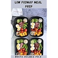 LOW FODMAP MEAL PREP: Simple Healthy Step By Step Recipes to Heal Your IBS Forever and digestive disorders LOW FODMAP MEAL PREP: Simple Healthy Step By Step Recipes to Heal Your IBS Forever and digestive disorders Kindle Paperback