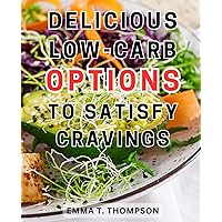 Delicious Low-Carb Options to Satisfy Cravings: Ketogenic Diet Made Easy: Unveil Lip-smacking, Nutritious Fast Food Picks with Less than 10 Carbs