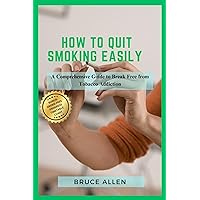 HOW TO QUIT SMOKING EASILY : A Comprehensive Guide to Break Free from Tobacco Addiction + BONUS: SMOKE FREE PROGRESS TIMETABLE CHART HOW TO QUIT SMOKING EASILY : A Comprehensive Guide to Break Free from Tobacco Addiction + BONUS: SMOKE FREE PROGRESS TIMETABLE CHART Kindle Paperback