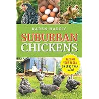 Suburban Chickens: Raising Your Flock on Less Than One Acre