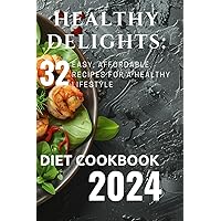 Healthy Delights: 32 Easy, Affordable Recipes for a Healthy Lifestyle Diet cookbook