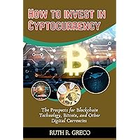 How to invest in Cyptocurrency : The Prospects for Blockchain Technology, Bitcoin, and Other Digital Currencies How to invest in Cyptocurrency : The Prospects for Blockchain Technology, Bitcoin, and Other Digital Currencies Kindle Paperback